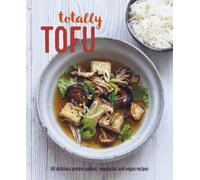 Totally Tofu : 75 Delicious Protein-Packed Vegetarian and Vegan Recipes