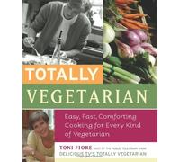 Totally Vegetarian: Easy, Fast, Comforting Cooking for Every Kind of Vegetarian