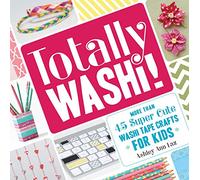 Totally Washi!: More than 45 Super Cute Washi Tape Crafts for Kids