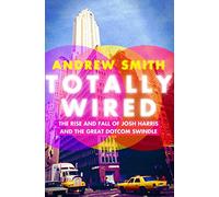 Totally Wired: The Rise and Fall of Josh Harris and the Great Dotcom Swindle