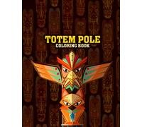 Totem Pole Coloring Book: Totem Pole Crayola Relaxation Coloring Books For Adults, Tweens Relaxation And Stress Relief, History for Adults Coloring Book