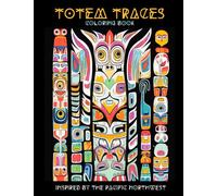 Totem Traces Coloring Book: A Captivating Collection of Intricate Pacific Northwest Inspired Totem Pole Artwork. Suitable for Teenagers and Adults.