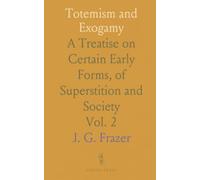 Totemism and Exogamy: A Treatise on Certain Early Forms, of Superstition and Society