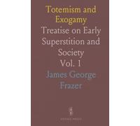 Totemism and Exogamy: Treatise on Early Superstition and Society