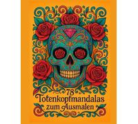 Totenkopf Mandala Malbuch - 78 kreative Malvorlagen für Erwachsene zum Entspannen & Abschalten“: Mandala & Totenkopf Ausmalbuch - 78 einzigartige ... zum Stressabbau und kreativen Gestalten