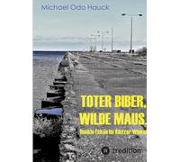 Toter Biber. Wilde Maus: Dunkle Ecken im Klützer Winkel. Stasi, Nazis, Mafia, wer zieht die Fäden?
