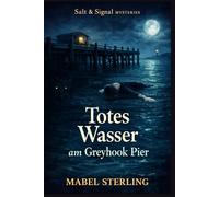 Totes Wasser am Greyhook Pier: Ein Cosy-Küstenkrimi über Hafenregister, Signalcodes und eine Leiche, die es nicht geben dürfte (Salt & Signal Mysteries)