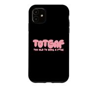Totgaf - Too Old To Give A Fck Funny Sarcastic Humorous Case for iPhone 11