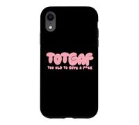 Totgaf - Too Old To Give A Fck Funny Sarcastic Humorous Case for iPhone XR