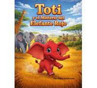 Toti y el Misterio del Elefante Rojo: Un cuento infantil sobre valentía, autoestima y ser diferente (Las Aventuras de Elliot Anderson)