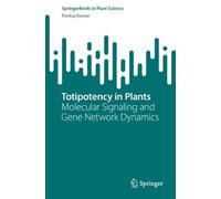 Totipotency in Plants: Molecular Signaling and Gene Network Dynamics (SpringerBriefs in Plant Science)