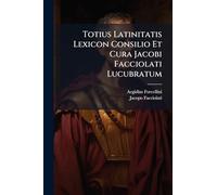 Totius Latinitatis Lexicon Consilio Et Cura Jacobi Facciolati Lucubratum