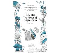 Toto And The Power Of Forgiveness (Toto and His Extraordinary Discoveries: A Boy’s Marvelous Journey to His Magical Self)