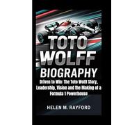 TOTO WOLFF BIOGRAPHY: Driven to Win: The Toto Wolff Story, Leadership, Vision and the Making of a Formula 1 Powerhouse