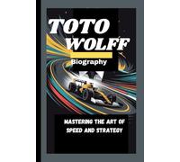 TOTO WOLFF BIOGRAPHY: Mastering the Art of Speed and Strategy