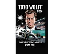 TOTO WOLFF BOOK: THE HUMAN SIDE OF MOTORSPORT’S MASTERMIND: A JOURNEY OF VISION, GRIT, AND GLOBAL INFLUENCE