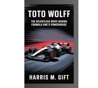 Toto Wolff: The Relentless Drive Behind Formula One’s Powerhouse