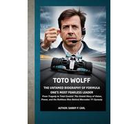 TOTO WOLFF: THE UNTAMED BIOGRAPHY OF FORMULA ONE’S MOST FEARLESS LEADER: From Tragedy to Total Control: The Untold Story of Vision, Power, and the Ruthless Rise Behind Mercedes’ F1 Dynasty