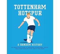 Tottenham Hotspur: A Random History: An Unofficial Guide to Important Milestones, Trivia and Other Random Stuff About the Spurs (Allsorted football series)
