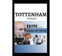 Tottenham Hotspur: How We Ended Up Here - An Exclusive Inside Story, The Daniel Levy Flaw ,The Postecoglou Rift And Next Gamble Beyond Thomas Frank Revolution