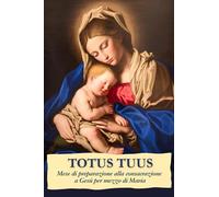 Totus Tuus: Mese di preparazione alla consacrazione a Gesù per mezzo di Maria