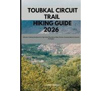 TOUBKAL CIRCUIT TRAIL HIKING GUIDE 2026: Ultimate Trekking Handbook for High Atlas Mountains, Maps, Routes, Camping Spots & Summit Strategies (Trailblazer Series - Step Into Nature’s Hidden Paths)