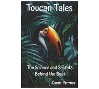 Toucan Tales: The Science and Secrets Behind the Beak: Facts for Kids/Rainforest/Ecosystems/Conservation/Tropical Birds/Ecology/Adaptations/Jungle Animals/STEM Activities/Educational/Grades 3-8