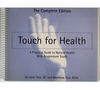 Touch for Health: A Practical Guide to Natural Health with Acupressure Touch and Massage the Complete Edition