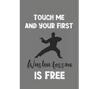 Touch Me and Your First Wushu Lesson Is Free: Wushu Gift - Lined Notebook Journal Featuring Martial Art
