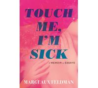 Touch Me, I'm Sick : A Memoir in Essays