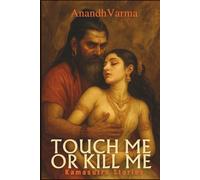 Touch Me Or Kill Me - Kamasutra Stories: Stories of Forbidden Pleasures (Forbidden Encounters)