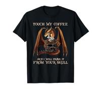 Touch My Coffee And I Will Drink It From Your Skull - Dragon T-Shirt