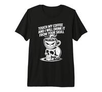 Touch My Coffee and I Will Drink It from Your Skull Premium T-Shirt