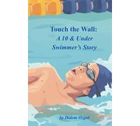 Touch the Wall: A 10 & Under Swimmer’s Story (Kai Series)