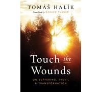 Touch the Wounds : On Suffering, Trust, and Transformation