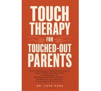 Touch Therapy for Touched-Out Parents: 30 Non-Sexual Ways to Rebuild Physical Intimacy in Just 7 Minutes a Day When You're Too Exhausted for Sex (But ... Your Exhausted Tuesday-Night Self Can Do Them