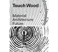 Touch Wood: Material, Architecture, Future