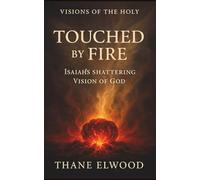 Touched by Fire: Isaiah’s Shattering Vision of God and the Call to Holiness (Visions of the Holy)