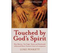 Touched by God's Spirit: How Merton, Van Gogh, Vanier and Rembrandt influenced Henri Nouwen's heart of compassion