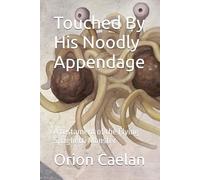 Touched By His Noodly Appendage: A testament of the Flying Spaghetti Monster