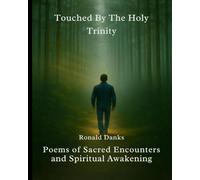 Touched By The Holy Trinity: Poems of Sacred Encounters and Spiritual Awakening