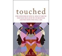 Touched: For Survivors of Sexual Assault Like Me Who Have Been Hurt by Church Folk and for Those Who Will Care