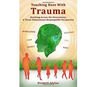 Touching Base with Trauma - Reaching Across the Generations: A Three-Dimensional Homeopathic Perspective