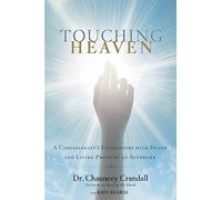 Touching Heaven: A Cardiologist's Encounters with Death and Living Proof of an Afterlife