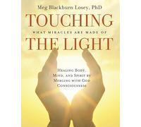 Touching The Light: Healing Body, Mind, and Spirit by Merging with God Consciousness