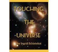 TOUCHING THE UNIVERSE: by Ingrid Schietekat "Discover yourself by exploring the universe because you have always been a part of it".