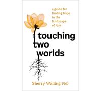 Touching Two Worlds: A Guide for Finding Hope in the Landscape of Loss