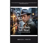 Tough Body, Soft Heart: The Life, Love, and Legend of Humphrey Bogart