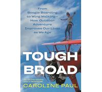 Tough Broad: From Boogie Boarding to Wing Walking-How Outdoor Adventure Improves Our Lives as We Age