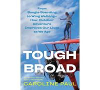 Tough Broad : From Boogie Boarding to Wing Walking-How Outdoor Adventure Improves Our Lives as We Age